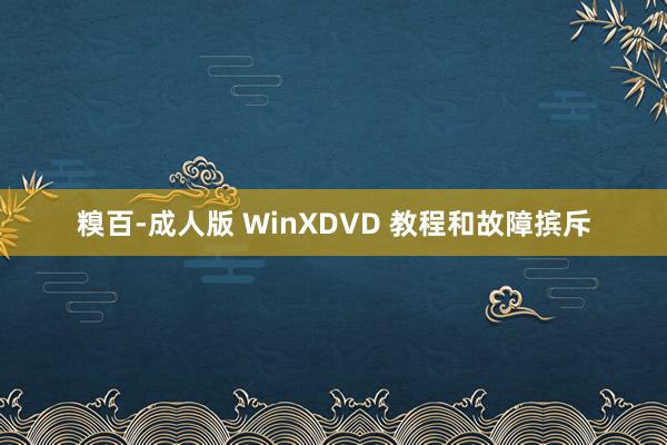 糗百-成人版 WinXDVD 教程和故障摈斥