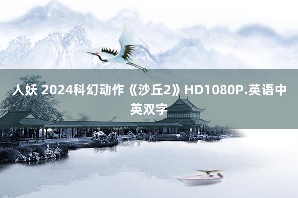 人妖 2024科幻动作《沙丘2》HD1080P.英语中英双字